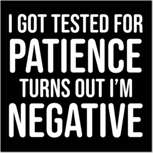 I got tested for patience, turns out I'm negative Posters and Art