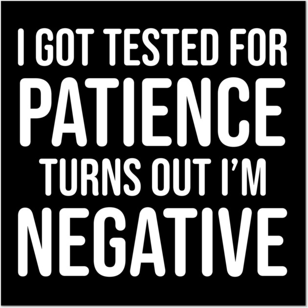I got tested for patience, turns out I'm negative Wall Art by UrbanLifeApparel