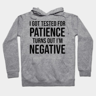 I got tested for patience, turns out I'm negative Hoodie