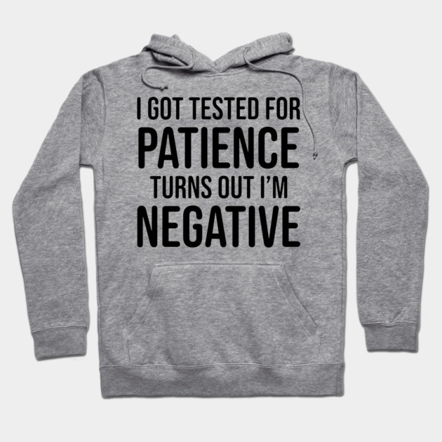 I got tested for patience, turns out I'm negative Hoodie by UrbanLifeApparel