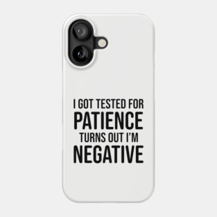 I got tested for patience, turns out I'm negative Phone Case