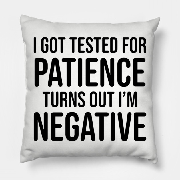 I got tested for patience, turns out I'm negative Pillow by UrbanLifeApparel