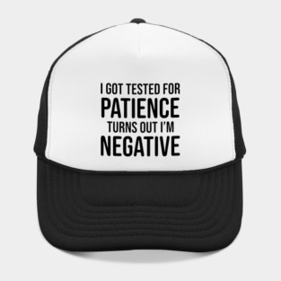 I got tested for patience, turns out I'm negative Hat