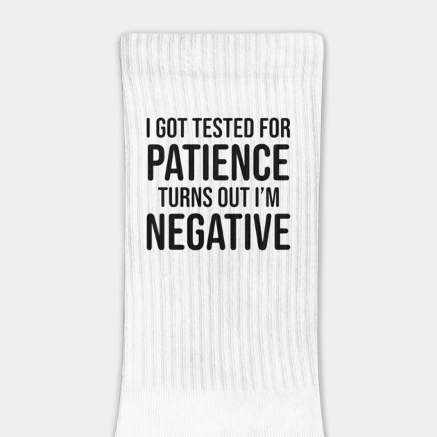I got tested for patience, turns out I'm negative by UrbanLifeApparel