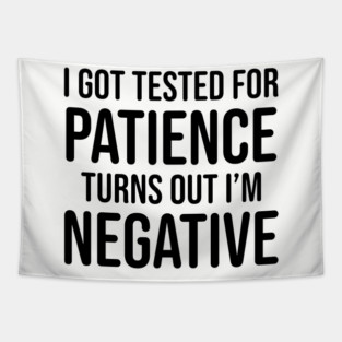 I got tested for patience, turns out I'm negative Tapestry