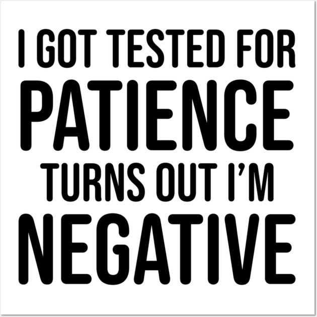 I got tested for patience, turns out I'm negative Wall Art by UrbanLifeApparel