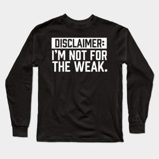 I am not for the weak Long Sleeve T-Shirt
