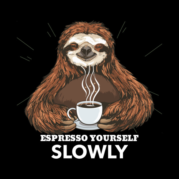 Espresso Yourself Slowly by Vinokurio