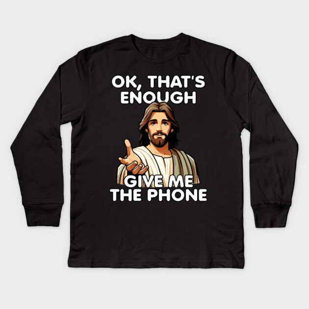 Ok That's Enough Give Me The Phone Jesus Kids Long Sleeve T-Shirt by belownormal
