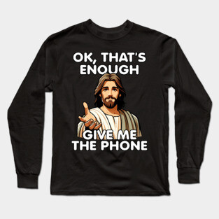 Ok That's Enough Give Me The Phone Jesus Long Sleeve T-Shirt