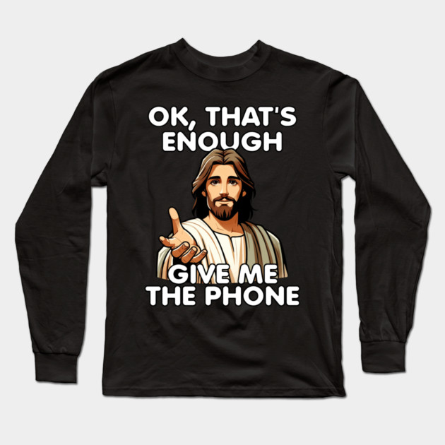 Ok That's Enough Give Me The Phone Jesus Long Sleeve T-Shirt by belownormal