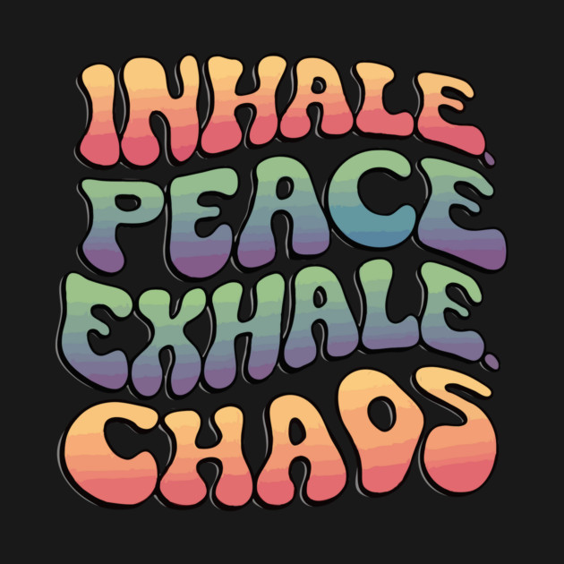Inhale Peace Exhale Chaos by The WYLD Tribe