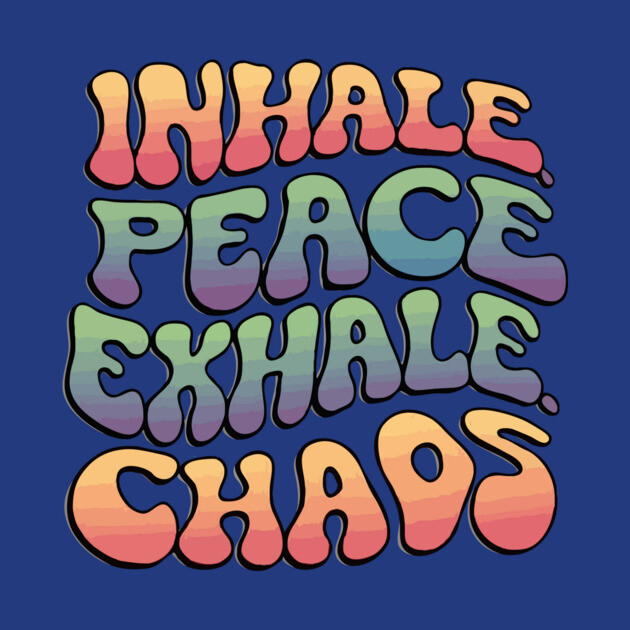 Inhale Peace Exhale Chaos by The WYLD Tribe