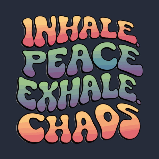 Inhale Peace Exhale Chaos by The WYLD Tribe