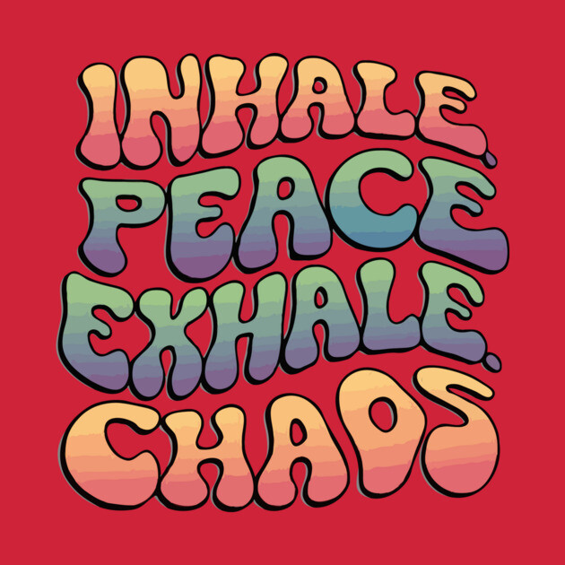 Inhale Peace Exhale Chaos by The WYLD Tribe