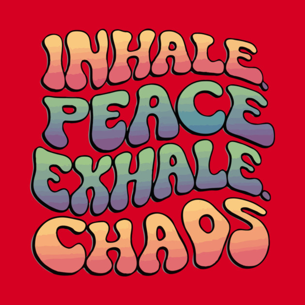 Inhale Peace Exhale Chaos by The WYLD Tribe