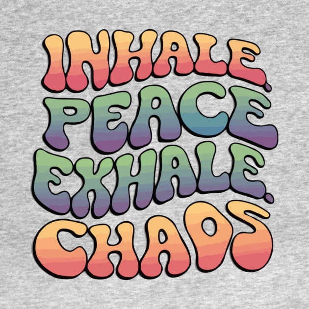 Inhale Peace Exhale Chaos by The WYLD Tribe