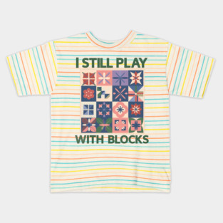 I Still Play With Blocks Funny Quilter Quilting Quilt Sewing Kids T-Shirt
