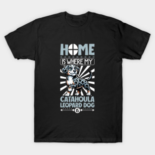 Home is with my Catahoula Leopard Dog T-Shirt