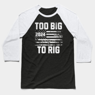 Too BIg To Rig 2024 Baseball T-Shirt