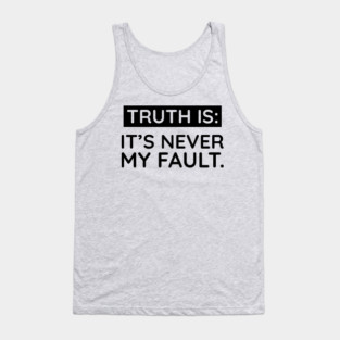 Truth is: It's never my fault Tank Top