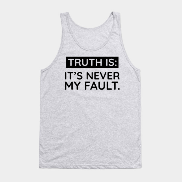 Truth is: It's never my fault Tank Top by UrbanLifeApparel