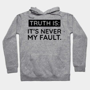 Truth is: It's never my fault Hoodie