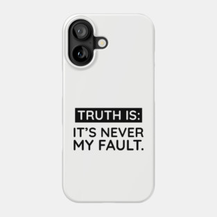 Truth is: It's never my fault Phone Case