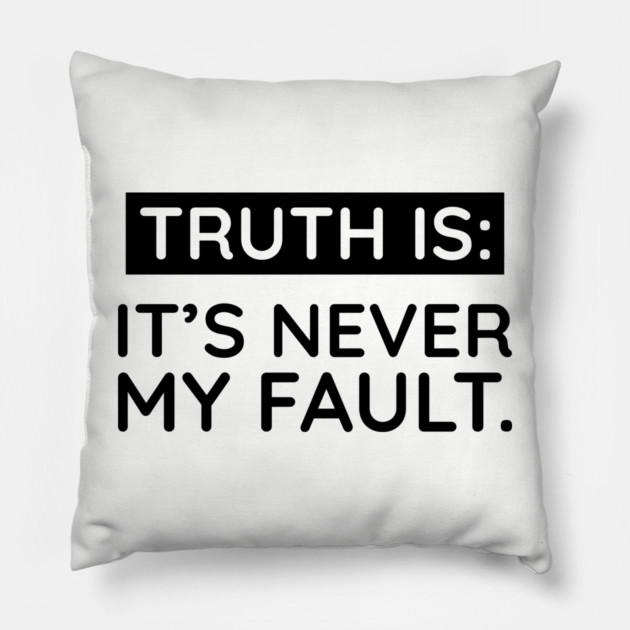 Truth is: It's never my fault Pillow by UrbanLifeApparel