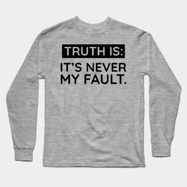 Truth is: It's never my fault Long Sleeve T-Shirt by UrbanLifeApparel