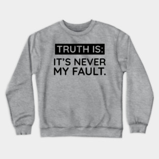 Truth is: It's never my fault Crewneck Sweatshirt