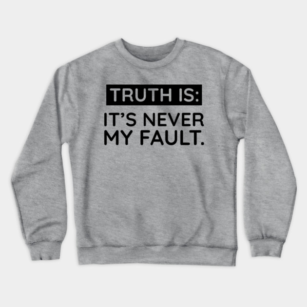 Truth is: It's never my fault Crewneck Sweatshirt by UrbanLifeApparel