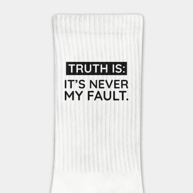 Truth is: It's never my fault by UrbanLifeApparel