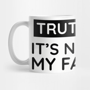Truth is: It's never my fault Mug