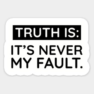 Truth is: It's never my fault Magnet