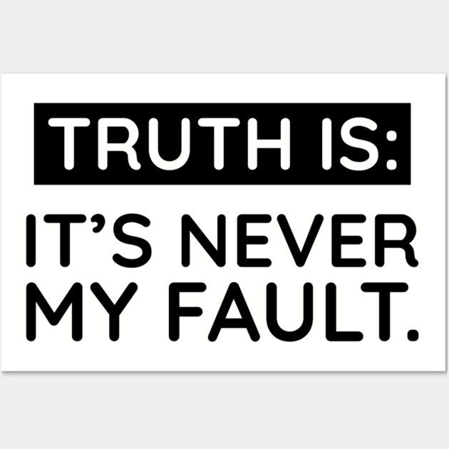 Truth is: It's never my fault Wall Art by UrbanLifeApparel