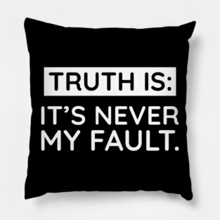 Truth is: It's never my fault Pillow