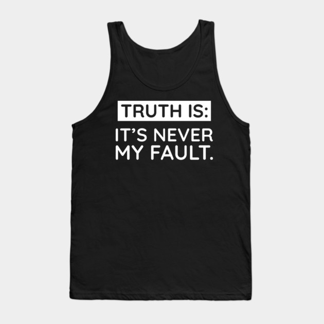 Truth is: It's never my fault Tank Top by UrbanLifeApparel