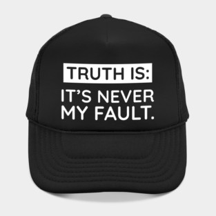 Truth is: It's never my fault Hat