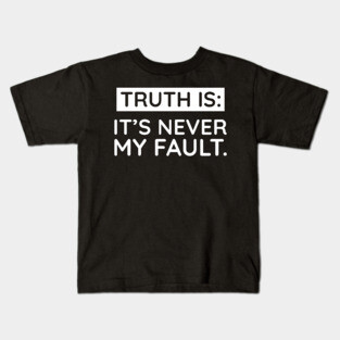 Truth is: It's never my fault Kids T-Shirt