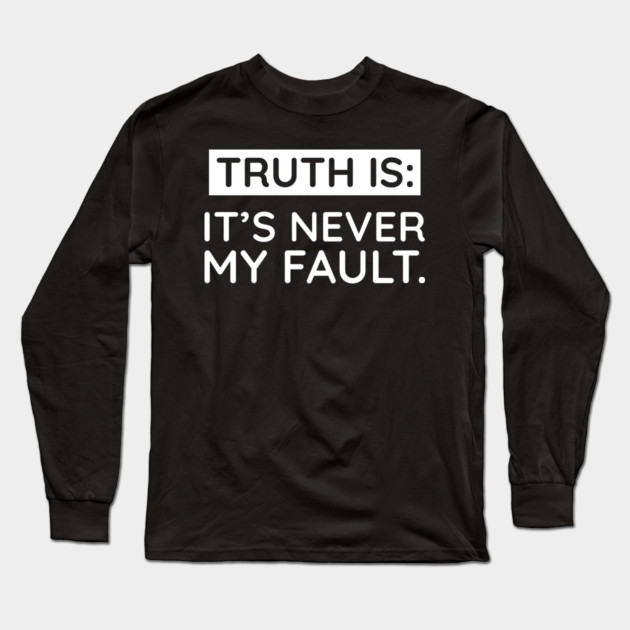 Truth is: It's never my fault Long Sleeve T-Shirt by UrbanLifeApparel