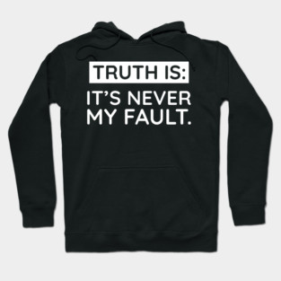 Truth is: It's never my fault Hoodie