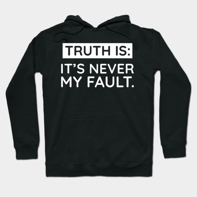 Truth is: It's never my fault Hoodie by UrbanLifeApparel