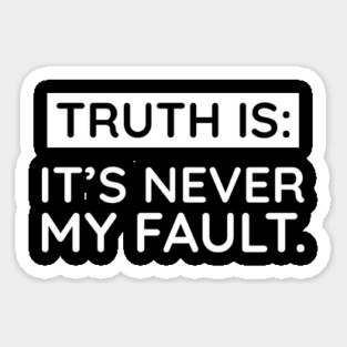 Truth is: It's never my fault Magnet