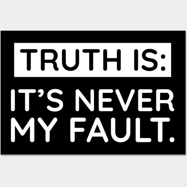Truth is: It's never my fault Wall Art by UrbanLifeApparel