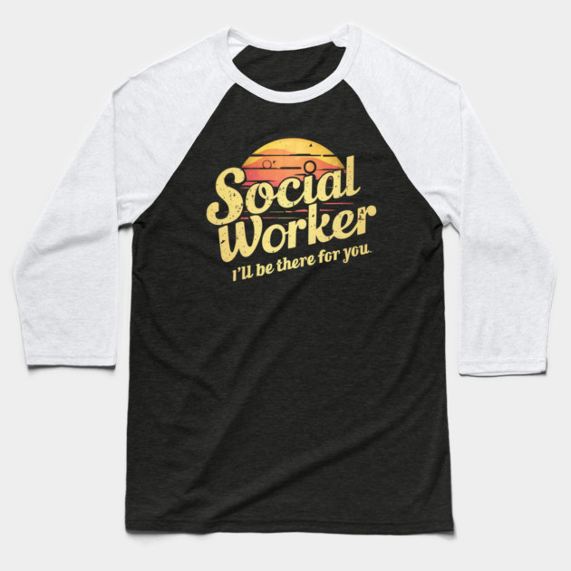 Social Worker " I'll Be There For You " Baseball T-Shirt by Pixel Threads 