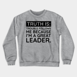 Truth is trouble follows me Crewneck Sweatshirt