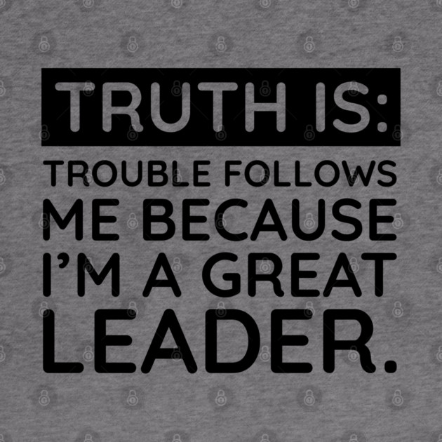 Truth is trouble follows me by UrbanLifeApparel