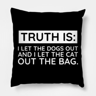 Truth is I let the Dogs out Pillow