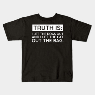 Truth is I let the Dogs out Kids T-Shirt